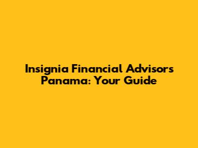 Insignia Financial Advisors Panama: Your Guide