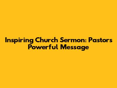 Inspiring Church Sermon: Pastor's Powerful Message