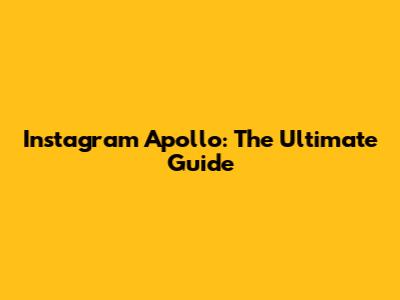 Instagram Apollo: The Ultimate Guide