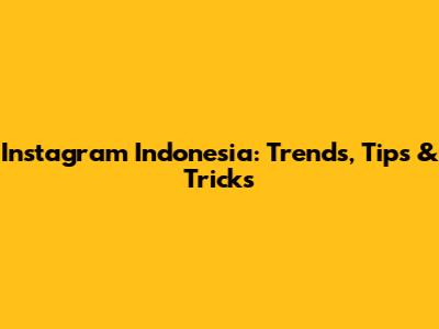 Instagram Indonesia: Trends, Tips & Tricks