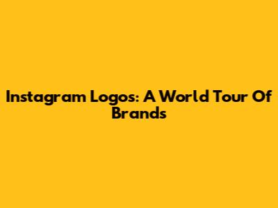 Instagram Logos: A World Tour Of Brands