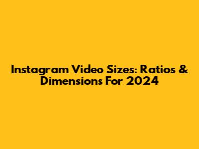 Instagram Video Sizes: Ratios & Dimensions For 2024