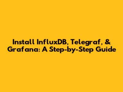 Install InfluxDB, Telegraf, & Grafana: A Step-by-Step Guide