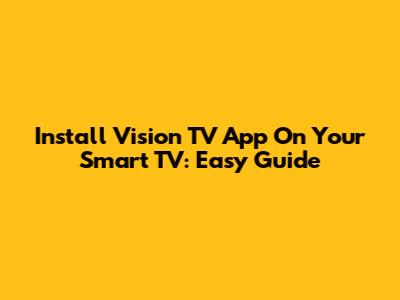 Install Vision TV App On Your Smart TV: Easy Guide
