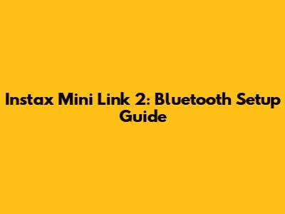 Instax Mini Link 2: Bluetooth Setup Guide