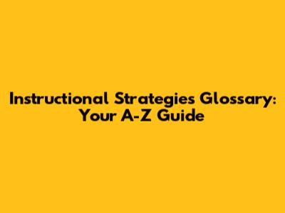 Instructional Strategies Glossary: Your A-Z Guide