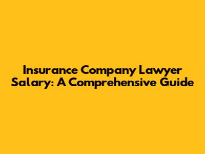 Insurance Company Lawyer Salary: A Comprehensive Guide