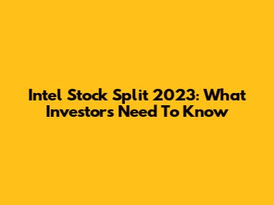Intel Stock Split 2023: What Investors Need To Know