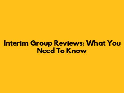 Interim Group Reviews: What You Need To Know