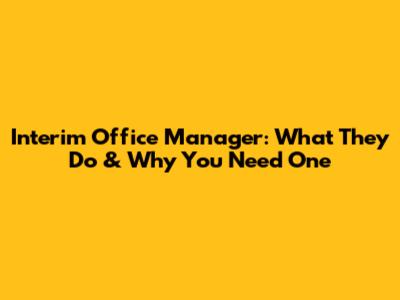 Interim Office Manager: What They Do & Why You Need One
