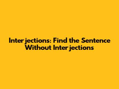 Interjections: Find the Sentence Without Interjections