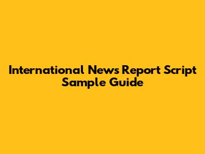 International News Report Script Sample Guide