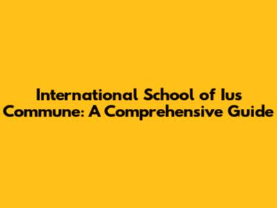 International School of Ius Commune: A Comprehensive Guide