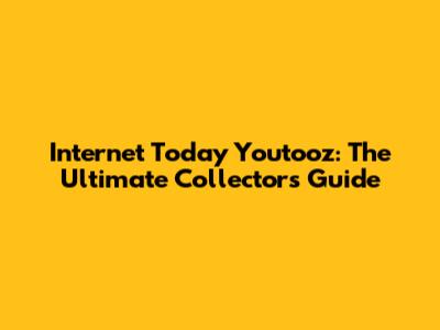 Internet Today Youtooz: The Ultimate Collector's Guide