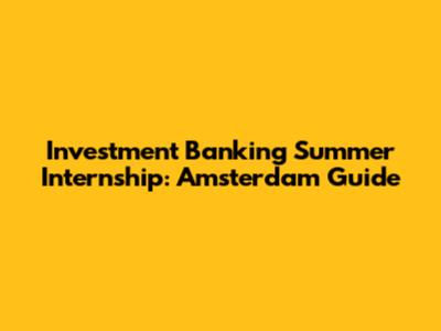 Investment Banking Summer Internship: Amsterdam Guide