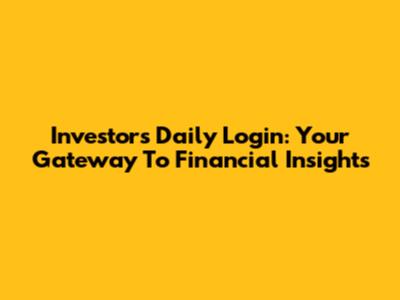Investor's Daily Login: Your Gateway To Financial Insights