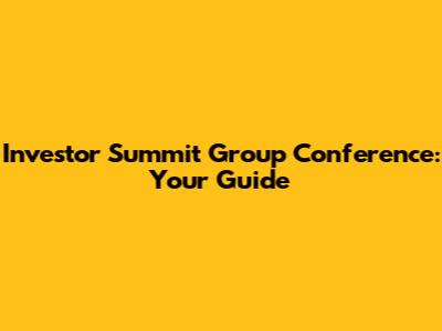 Investor Summit Group Conference: Your Guide
