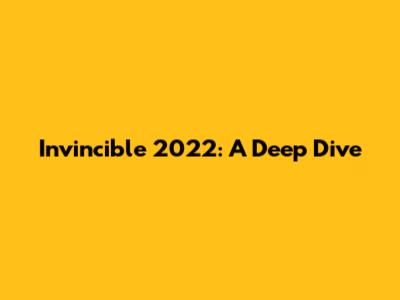 Invincible 2022: A Deep Dive