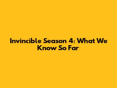Invincible Season 4: What We Know So Far
