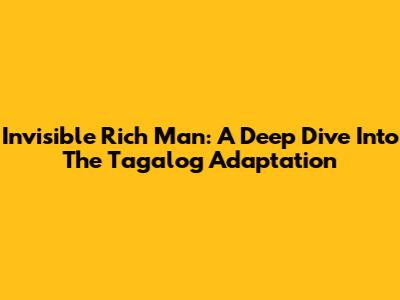 Invisible Rich Man: A Deep Dive Into The Tagalog Adaptation