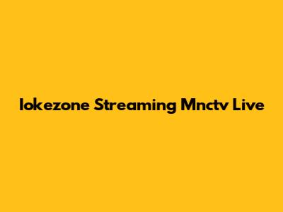 Iokezone Streaming Mnctv Live