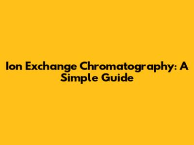 Ion Exchange Chromatography: A Simple Guide