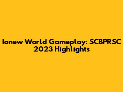 Ionew World Gameplay: SCBPRSC 2023 Highlights