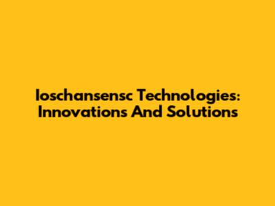 Ioschansensc Technologies: Innovations And Solutions