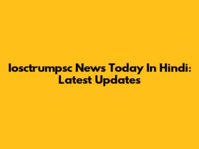 Iosctrumpsc News Today In Hindi: Latest Updates