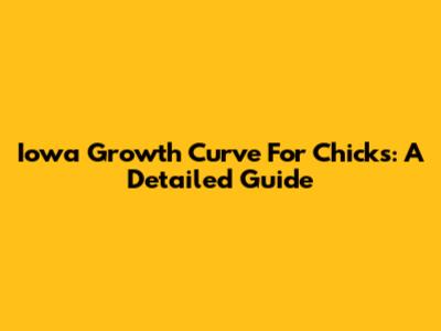 Iowa Growth Curve For Chicks: A Detailed Guide