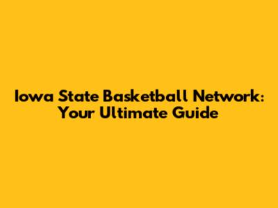 Iowa State Basketball Network: Your Ultimate Guide