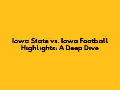 Iowa State vs. Iowa Football Highlights: A Deep Dive