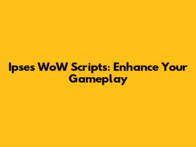 Ipse's WoW Scripts: Enhance Your Gameplay