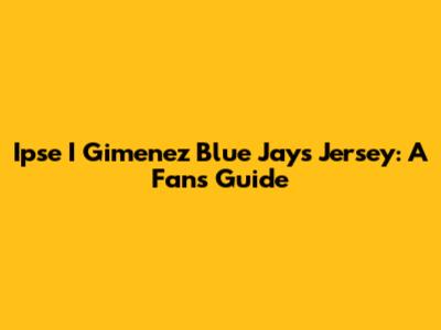 Ipse I Gimenez Blue Jays Jersey: A Fan's Guide