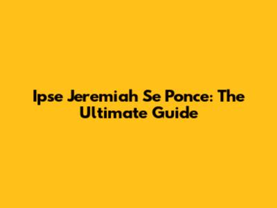 Ipse Jeremiah Se Ponce: The Ultimate Guide