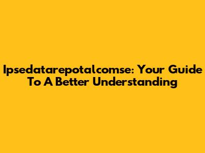 Ipsedatarepotalcomse: Your Guide To A Better Understanding