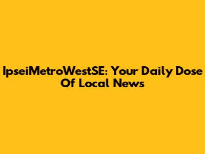 IpseiMetroWestSE: Your Daily Dose Of Local News