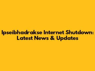 Ipseibhadrakse Internet Shutdown: Latest News & Updates