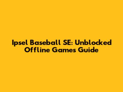 Ipsel Baseball SE: Unblocked Offline Games Guide