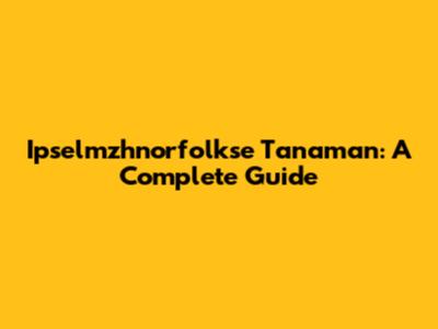 Ipselmzhnorfolkse Tanaman: A Complete Guide