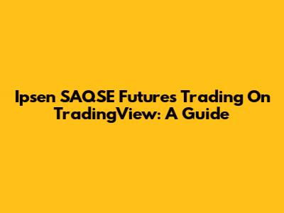 Ipsen SAQSE Futures Trading On TradingView: A Guide