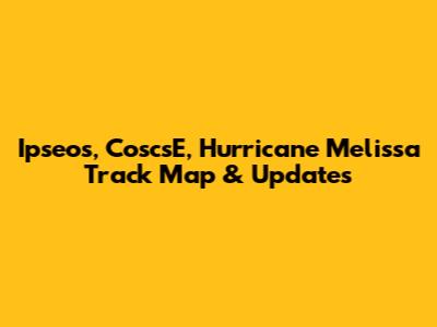 Ipseos, CoscsE, Hurricane Melissa Track Map & Updates