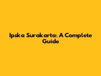 Ipska Surakarta: A Complete Guide