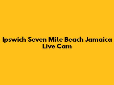 Ipswich Seven Mile Beach Jamaica Live Cam