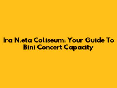 Ira N.eta Coliseum: Your Guide To Bini Concert Capacity