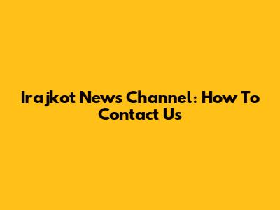 Irajkot News Channel: How To Contact Us