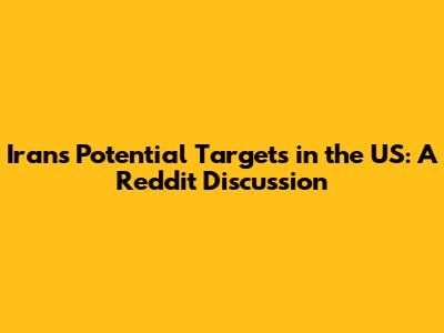Iran's Potential Targets in the US: A Reddit Discussion