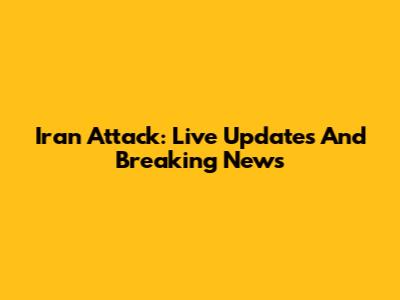 Iran Attack: Live Updates And Breaking News