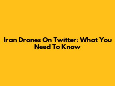 Iran Drones On Twitter: What You Need To Know