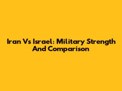 Iran Vs Israel: Military Strength And Comparison